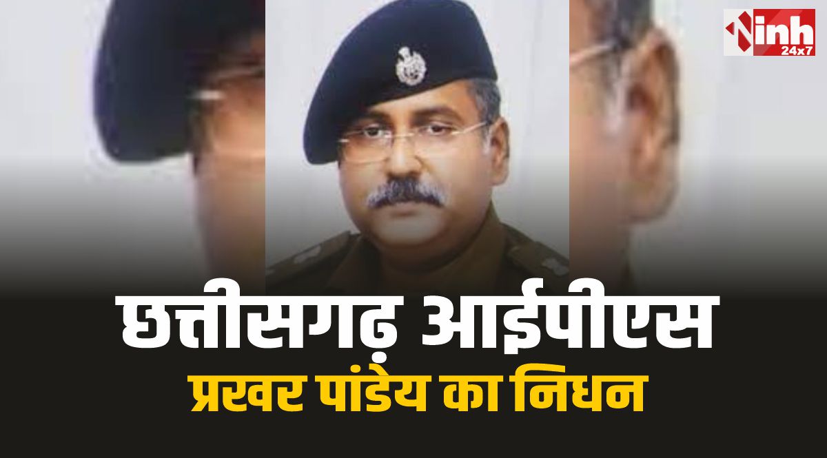 IPS Prakhar Pandey passes Away : छत्तीसगढ़ के IPS अधिकारी प्रखर पांडेय का निधन